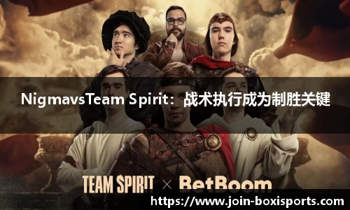 NigmavsTeam Spirit：战术执行成为制胜关键